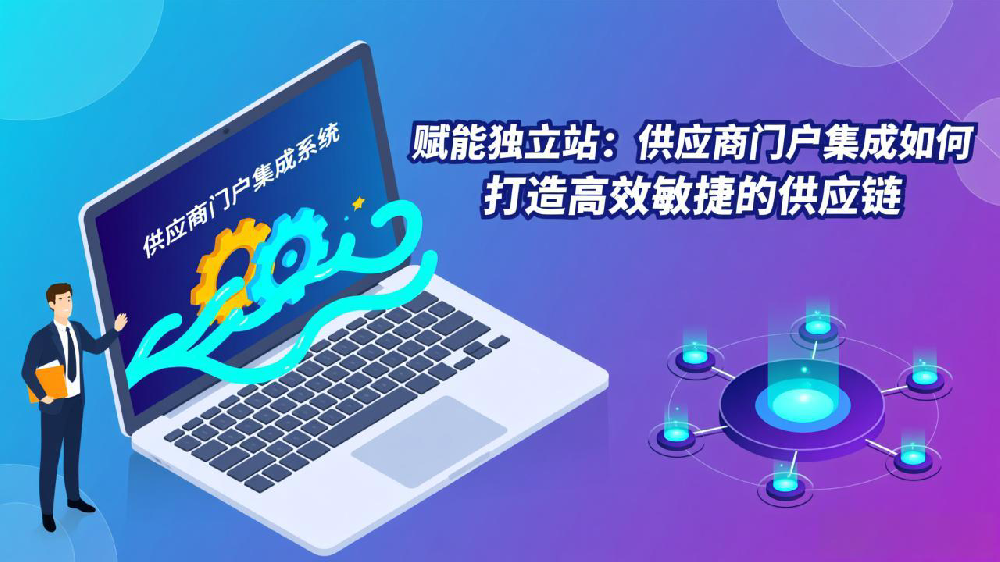 赋能独立站:供应商门户集成如何打造高效敏捷的供应链