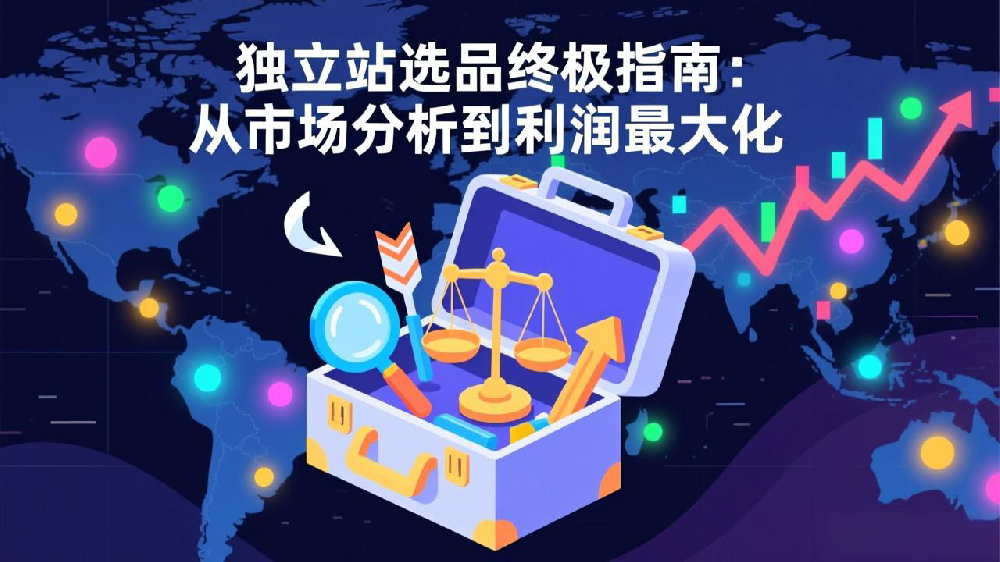 独立站选品终极指南:从市场分析到利润最大化
