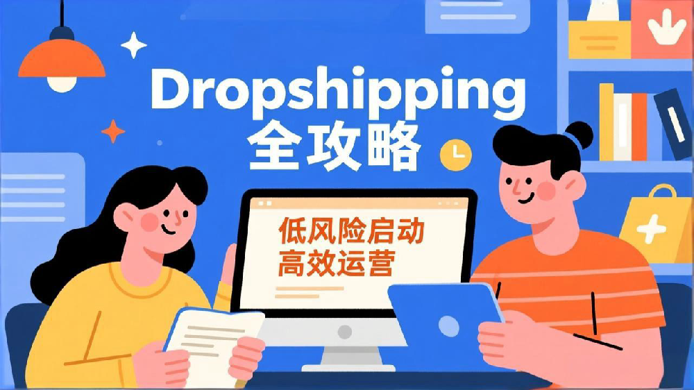 独立站Dropshipping全攻略:低风险启动高效运营的完整指南