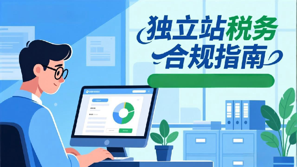 独立站税务合规指南:跨境电商卖家必须掌握的财税要点