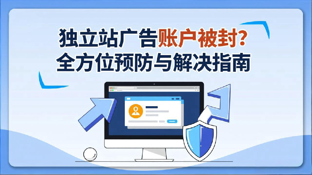 独立站广告账户被封？全方位预防与解决指南
