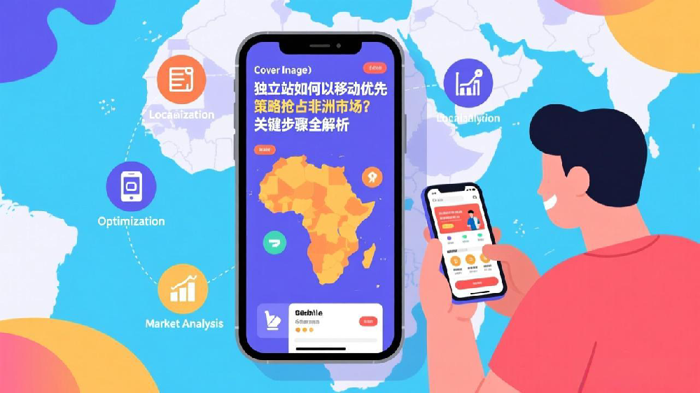 独立站如何以移动优先策略抢占非洲市场?关键步骤全解析
