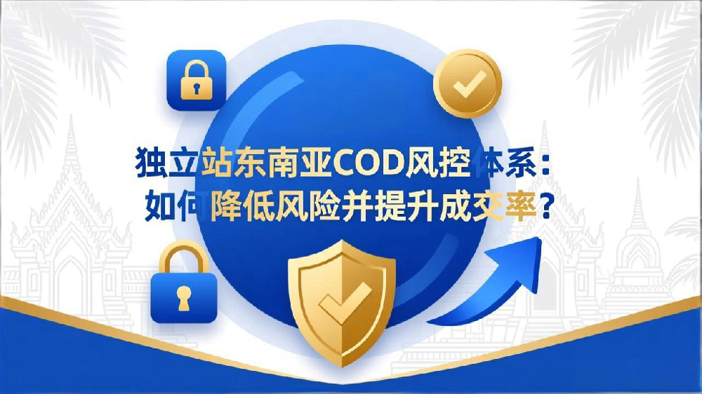 独立站东南亚COD(货到付款)风控体系:如何降低风险并提升成交率?