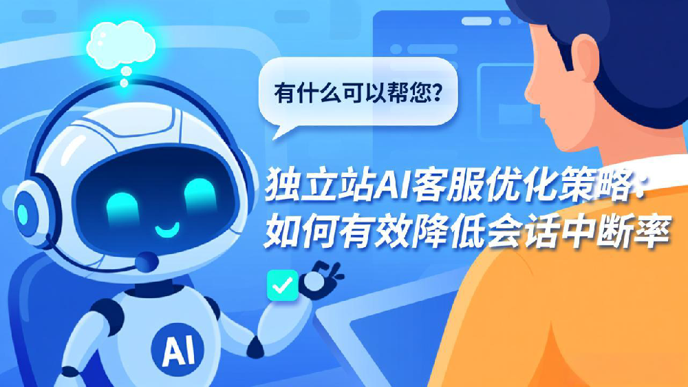 独立站AI客服优化策略:如何有效降低会话中断率