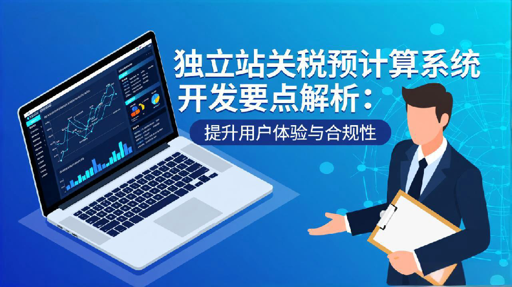独立站关税预计算系统开发要点解析:提升用户体验与合规性