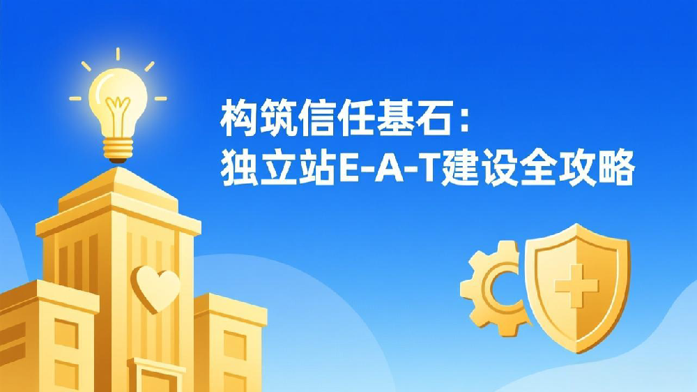 构筑信任基石:独立站E-A-T(专业性、权威性、可信度)建设全攻略