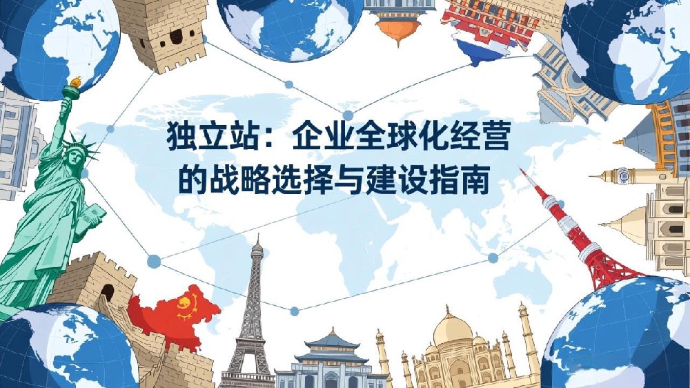 独立站：企业全球化经营的战略选择与建设指南