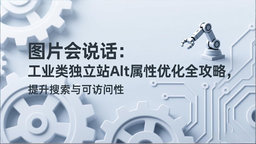 图片会说话：工业类独立站Alt属性优化全攻略，提升搜索与可访问性